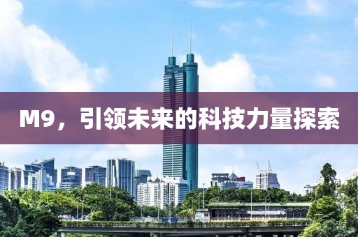 M9，引领未来的科技力量探索