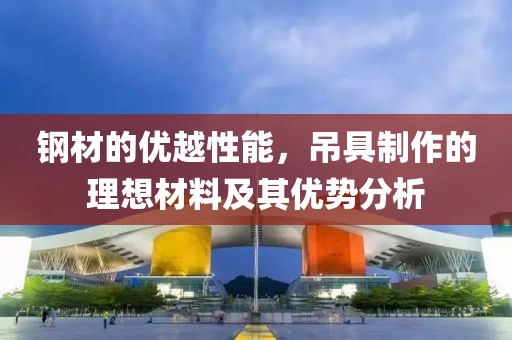 钢材的优越性能，吊具制作的理想材料及其优势分析