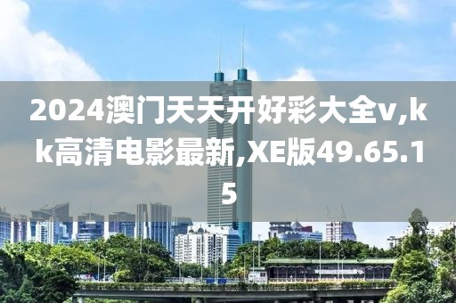 2024澳门天天开好彩大全v,kk高清电影最新,XE版49.65.15
