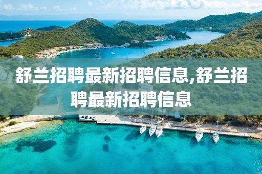 舒兰招聘最新招聘信息,舒兰招聘最新招聘信息