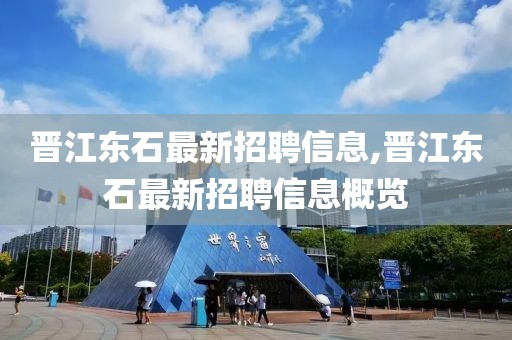晋江东石最新招聘信息,晋江东石最新招聘信息概览