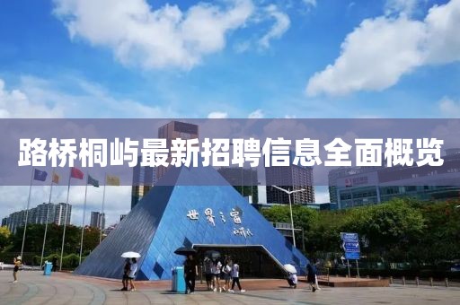 路桥桐屿最新招聘信息全面概览