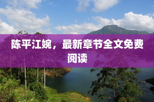 陈平江婉，最新章节全文免费阅读
