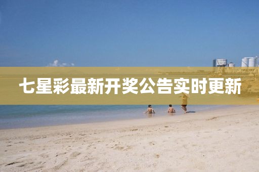 七星彩最新开奖公告实时更新