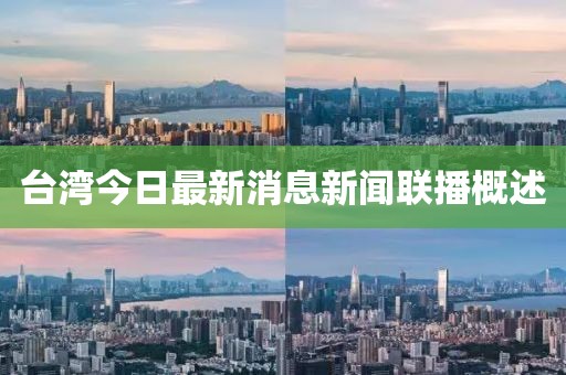 台湾今日最新消息新闻联播概述