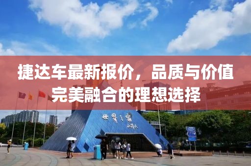 捷达车最新报价，品质与价值完美融合的理想选择