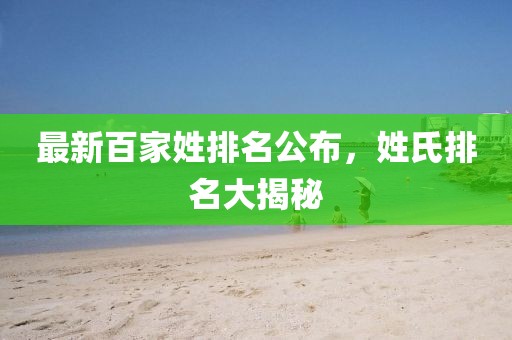 最新百家姓排名公布，姓氏排名大揭秘