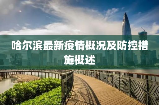 哈尔滨最新疫情概况及防控措施概述