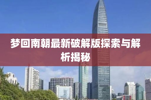 梦回南朝最新破解版探索与解析揭秘