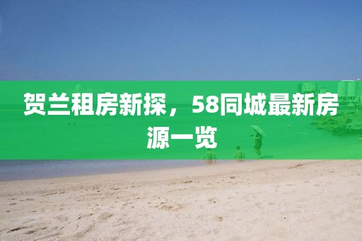 贺兰租房新探，58同城最新房源一览