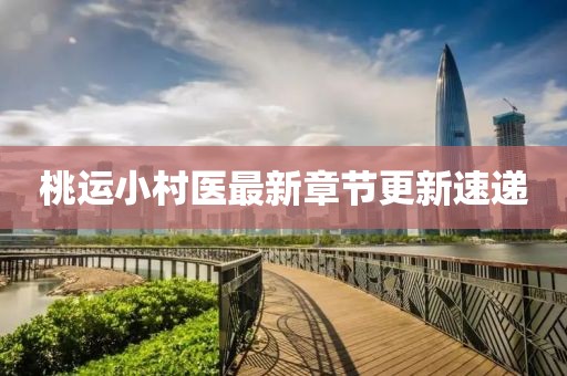 桃运小村医最新章节更新速递