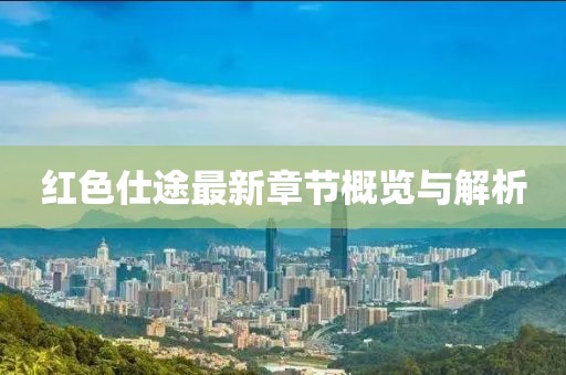 红色仕途最新章节概览与解析