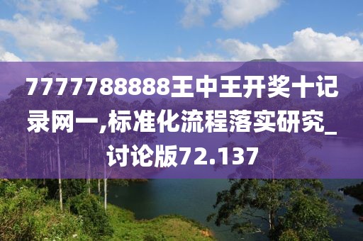 7777788888王中王开奖十记录网一,标准化流程落实研究_讨论版72.137
