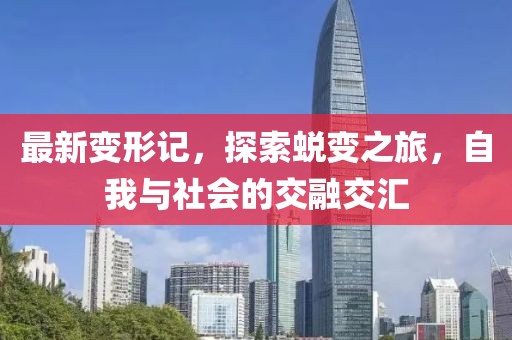最新变形记，探索蜕变之旅，自我与社会的交融交汇