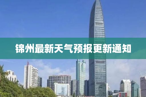 锦州最新天气预报更新通知