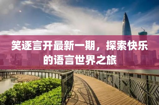 笑逐言开最新一期，探索快乐的语言世界之旅