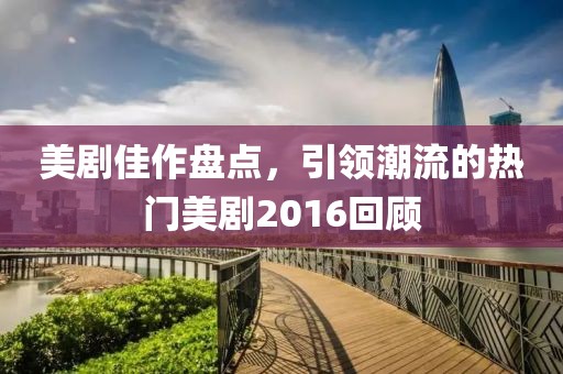 美剧佳作盘点，引领潮流的热门美剧2016回顾