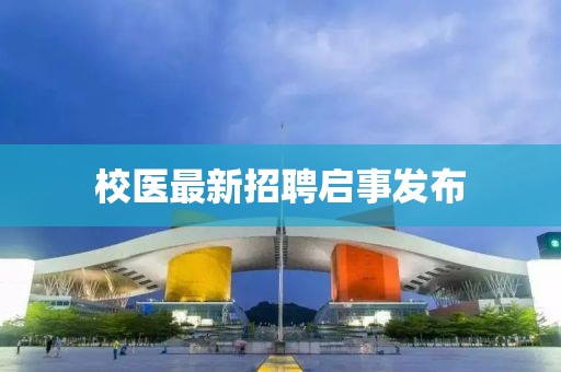 校医最新招聘启事发布