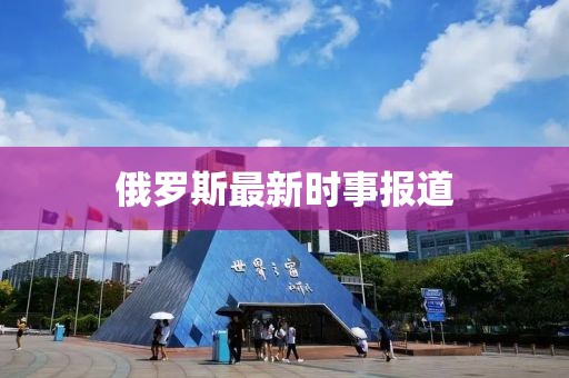 俄罗斯最新时事报道