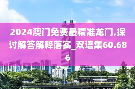 2024澳门免费最精准龙门,探讨解答解释落实_双语集60.686