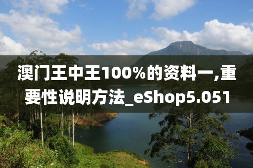 澳门王中王100%的资料一,重要性说明方法_eShop5.051
