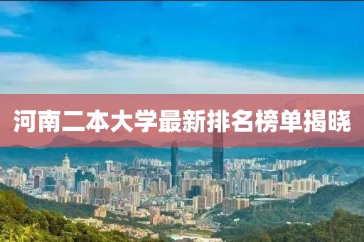河南二本大学最新排名榜单揭晓