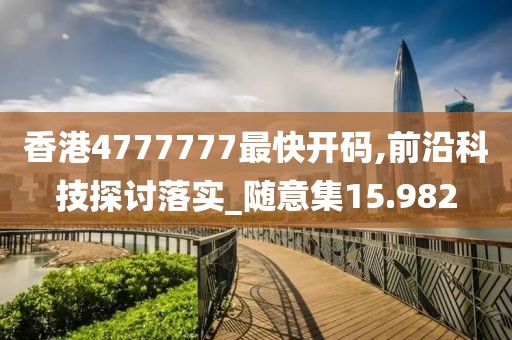 香港4777777最快开码,前沿科技探讨落实_随意集15.982