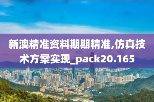新澳精准资料期期精准,仿真技术方案实现_pack20.165