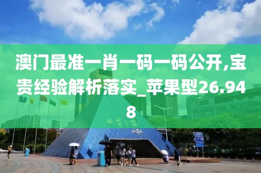 澳门最准一肖一码一码公开,宝贵经验解析落实_苹果型26.948