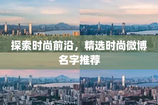 探索时尚前沿，精选时尚微博名字推荐