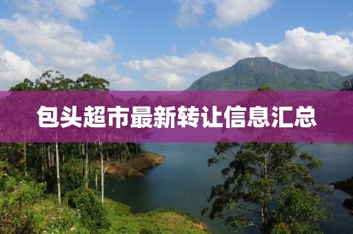 包头超市最新转让信息汇总