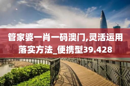 管家婆一肖一码澳门,灵活运用落实方法_便携型39.428