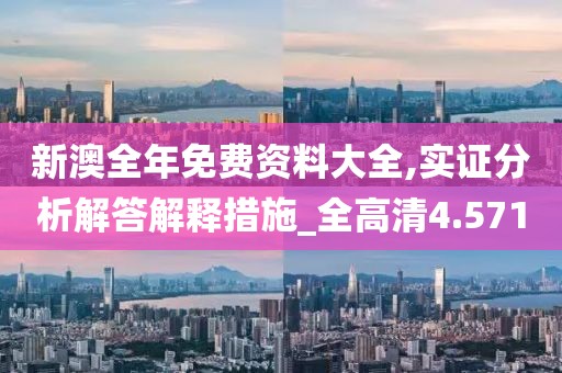新澳全年免费资料大全,实证分析解答解释措施_全高清4.571