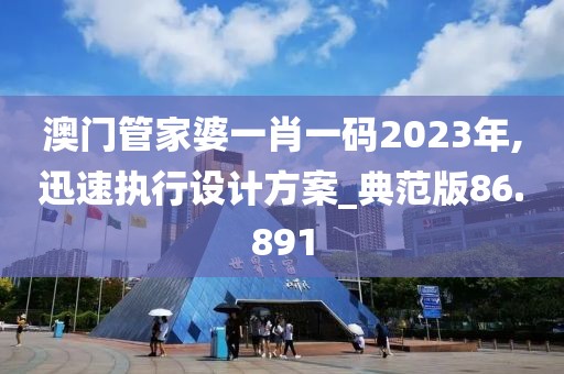 澳门管家婆一肖一码2023年,迅速执行设计方案_典范版86.891