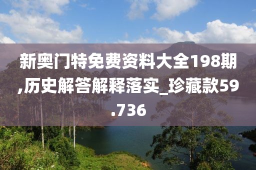 新奥门特免费资料大全198期,历史解答解释落实_珍藏款59.736