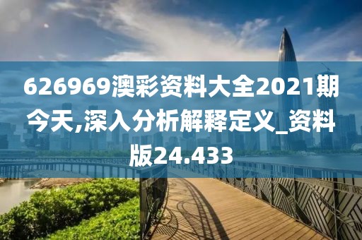 626969澳彩资料大全2021期今天,深入分析解释定义_资料版24.433
