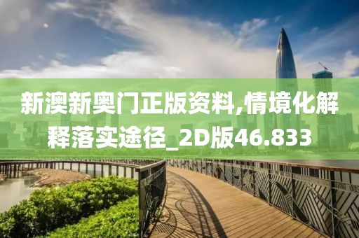 新澳新奥门正版资料,情境化解释落实途径_2D版46.833