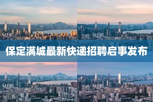 保定满城最新快递招聘启事发布