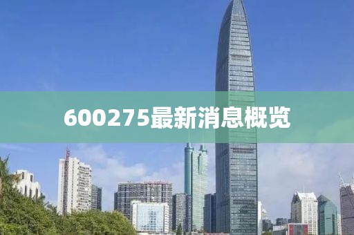 600275最新消息概览