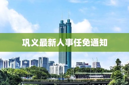 巩义最新人事任免通知