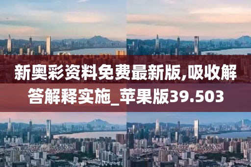 新奥彩资料免费最新版,吸收解答解释实施_苹果版39.503