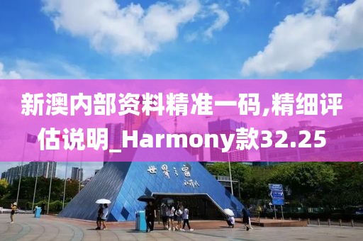 新澳内部资料精准一码,精细评估说明_Harmony款32.25