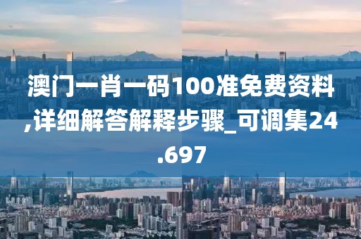 澳门一肖一码100准免费资料,详细解答解释步骤_可调集24.697