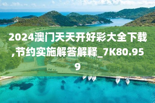 2024澳门天天开好彩大全下载,节约实施解答解释_7K80.959