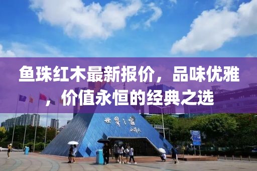 鱼珠红木最新报价，品味优雅，价值永恒的经典之选