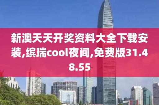 新澳天天开奖资料大全下载安装,缤瑞cool夜间,免费版31.48.55