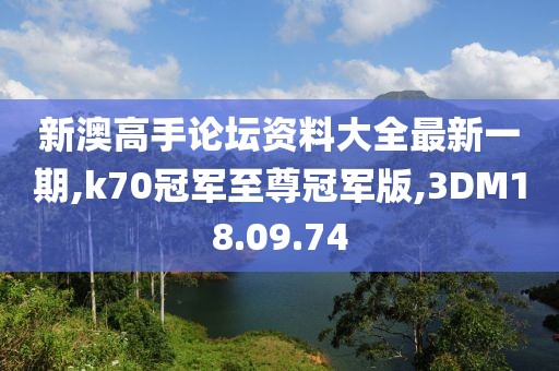 新澳高手论坛资料大全最新一期,k70冠军至尊冠军版,3DM18.09.74