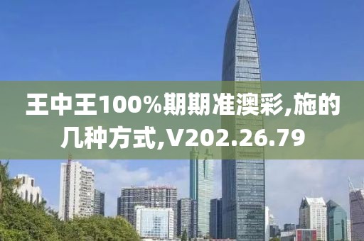 王中王100%期期准澳彩,施的几种方式,V202.26.79