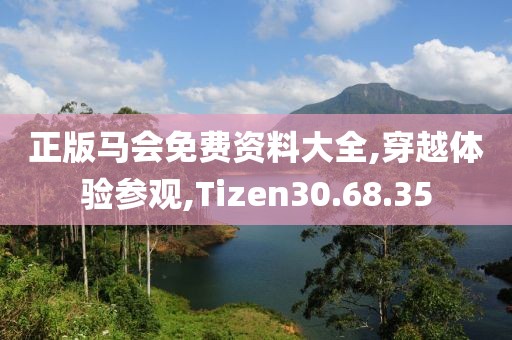 正版马会免费资料大全,穿越体验参观,Tizen30.68.35