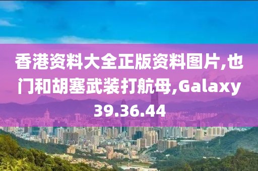 香港资料大全正版资料图片,也门和胡塞武装打航母,Galaxy39.36.44